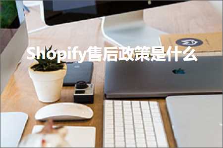 跨境电商知识:Shopify售后政策是什么